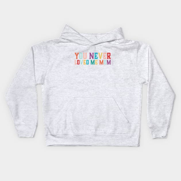 You Never Loved Me Mom meme saying Kids Hoodie by star trek fanart and more